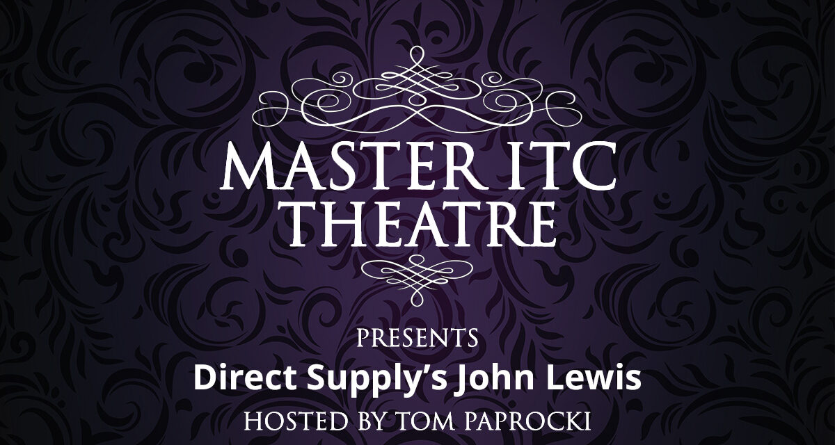 Master ITC Theatre Presents: Direct Supply’s John Lewis