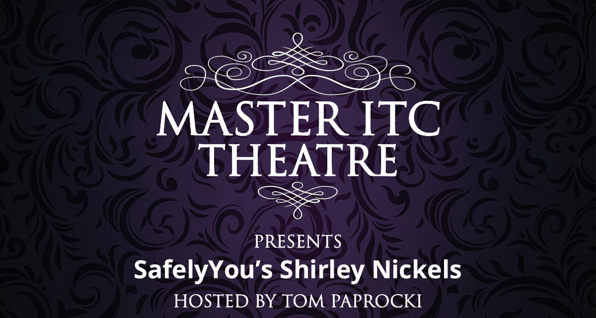 Master ITC Theatre Presents: SafelyYou’s Shirley Nickels